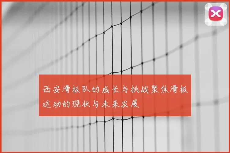 西安滑板队的成长与挑战聚焦滑板运动的现状与未来发展