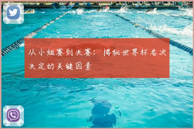 从小组赛到决赛：揭秘世界杯名次决定的关键因素