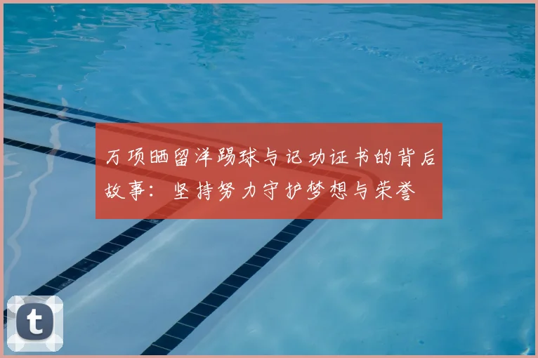 万项晒留洋踢球与记功证书的背后故事：坚持努力守护梦想与荣誉