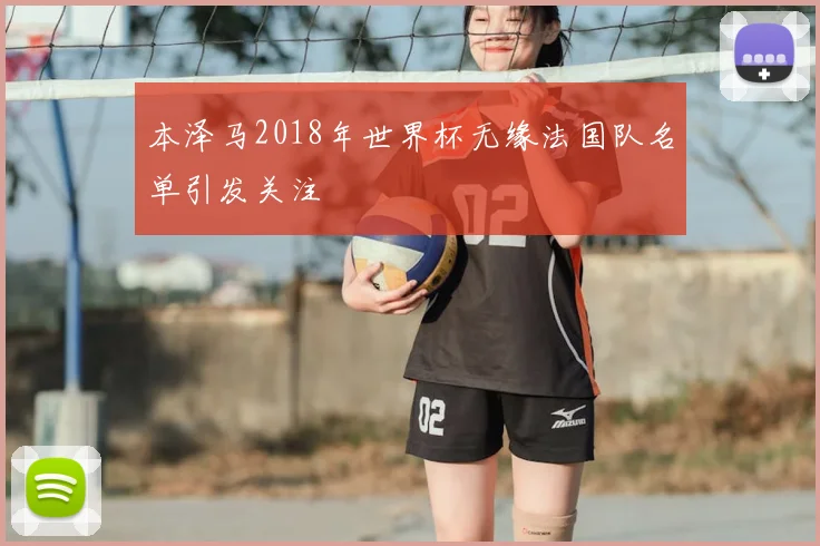 本泽马2018年世界杯无缘法国队名单引发关注