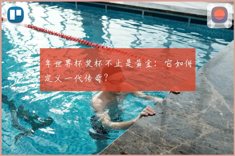 年世界杯奖杯不止是黄金：它如何定义一代传奇？