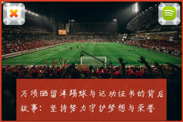 万项晒留洋踢球与记功证书的背后故事:坚持努力守护梦想与荣誉