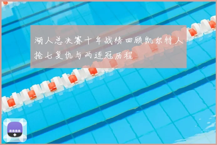 湖人总决赛十年战绩回顾凯尔特人抢七复仇与两连冠历程