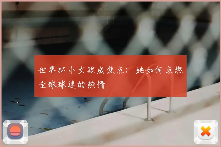 世界杯小女孩成焦点：她如何点燃全球球迷的热情