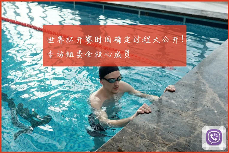 世界杯开赛时间确定过程大公开！专访组委会核心成员