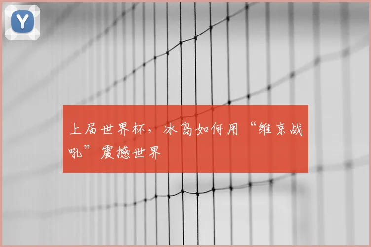上届世界杯，冰岛如何用“维京战吼”震撼世界