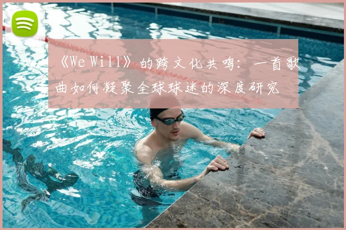 《We Will》的跨文化共鸣：一首歌曲如何凝聚全球球迷的深度研究