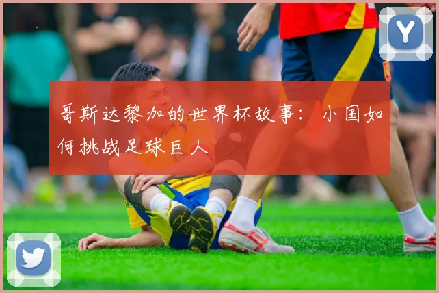 哥斯达黎加的世界杯故事：小国如何挑战足球巨人
