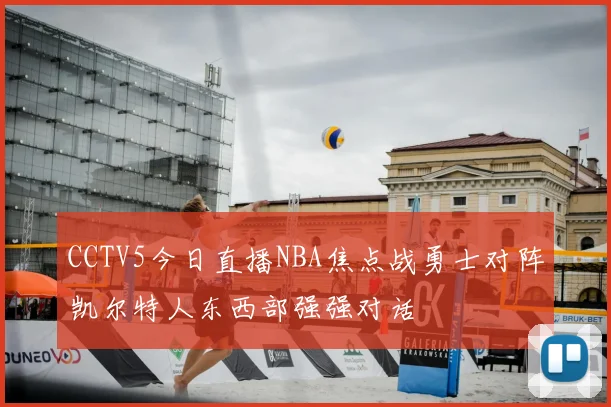CCTV5今日直播NBA焦点战勇士对阵凯尔特人东西部强强对话