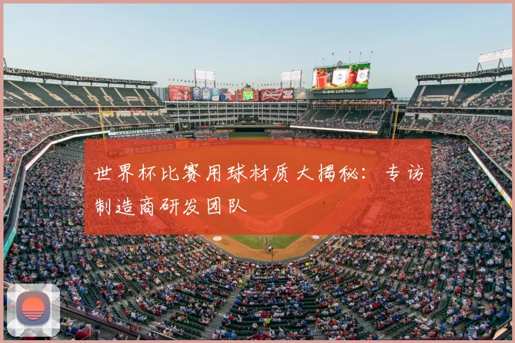 世界杯比赛用球材质大揭秘：专访制造商研发团队