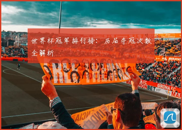世界杯冠军排行榜：历届夺冠次数全解析