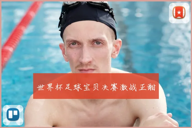 世界杯足球宝贝决赛激战正酣