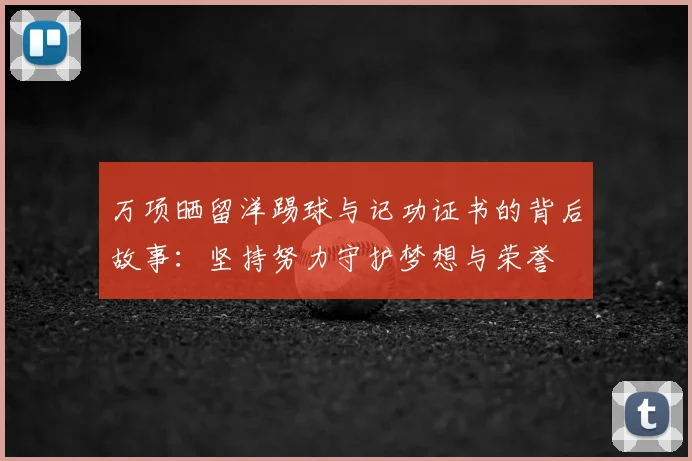 万项晒留洋踢球与记功证书的背后故事:坚持努力守护梦想与荣誉