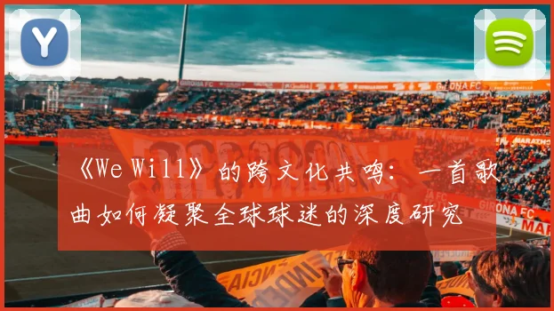 《We Will》的跨文化共鸣：一首歌曲如何凝聚全球球迷的深度研究